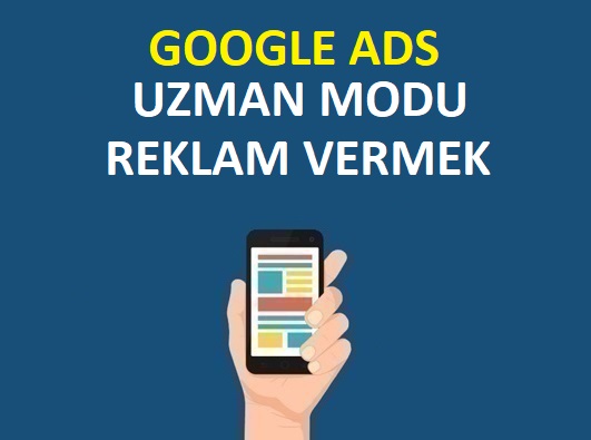 Google Ads Uzman Modunda Reklam Nasıl Verilir