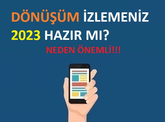 Dönüşüm izlemeniz 2023'e hazır mı?